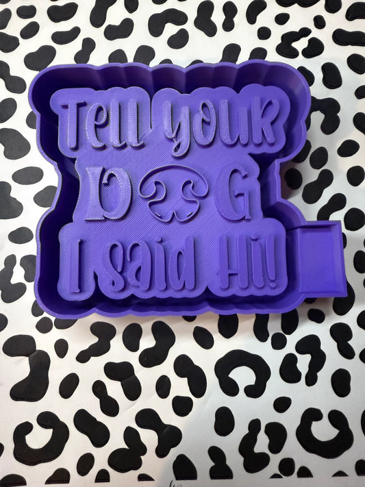 Tell Your Dog I Said Hi Mold #98